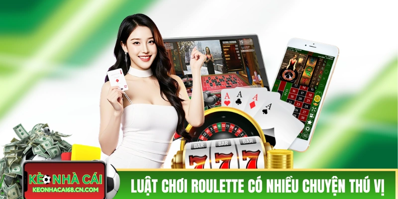 Luật chơi Roulette có nhiều câu chuyện thú vị